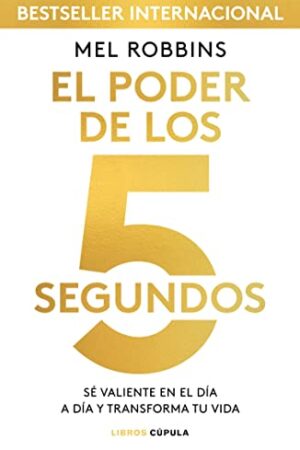 El poder de los 5 segundos: Sé valiente en el día a día y transforma tu vida de Mel Robbins