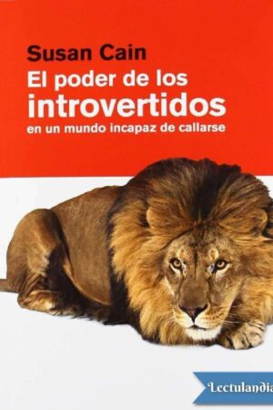 El poder de los Introvertidos: En un mundo incapaz de callarse de Susan Cain