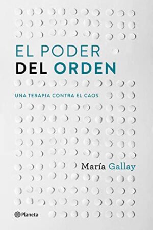 El poder del orden: Una terapia contra el caos de María Gallay