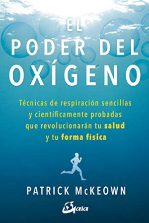 El poder del oxígeno: Técnicas de respiración sencillas y científicamente probadas que revolucionarán tu salud y tu forma física de Patrick Mckeown