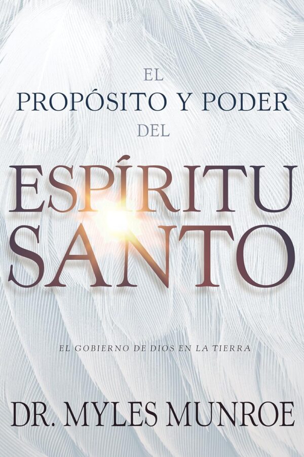 El propósito y el poder del Espíritu Santo: El gobierno de Dios en la tierra de Myles Munroe