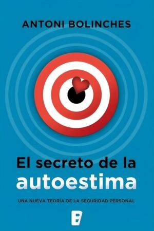 El secreto de la autoestima: Cómo superar las inseguridades y ganar confianza en uno mismo de Antoni Bolinches