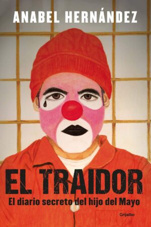 El traidor: El diario secreto del hijo del Mayo de Anabel Hernández