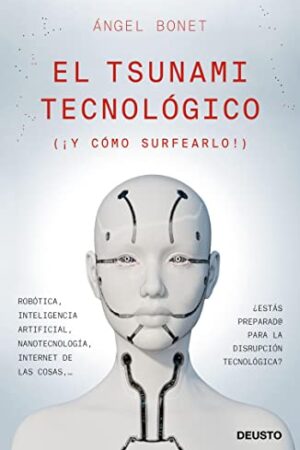 El tsunami tecnológico: ¡ Y cómo surfearlo! de Ángel Bonet Codina