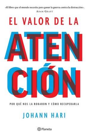 El valor de la atención: Por qué nos la robaron y cómo recuperarla de Johann Hari
