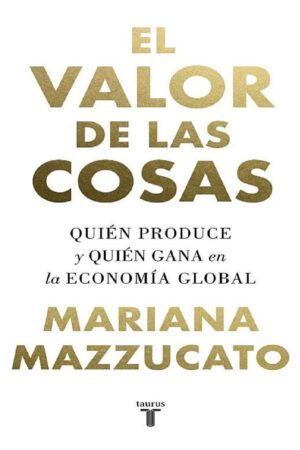 El valor de las cosas: Quién produce y quién gana en la economía global de Mariana Mazzucato