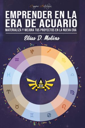 Emprender en la Era de Acuario: Materializa y mejora tus proyectos en la nueva Era de Elías D. Molins