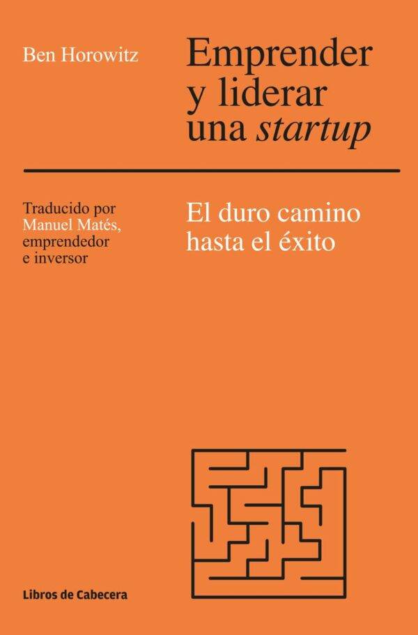 Emprender y liderar una startup: El duro camino hacia el éxito de Ben Horowitz