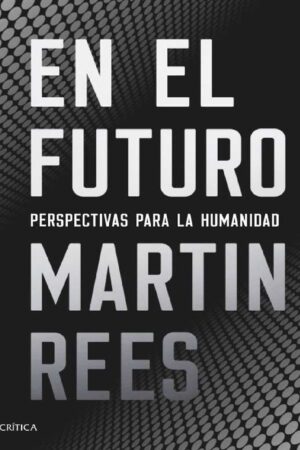 En el futuro: Perspectivas para la humanidad de Martin Rees