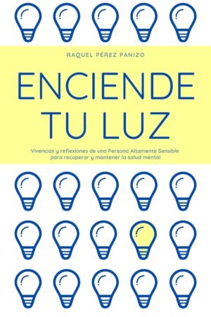 Enciende tu luz: Vivencias y reflexiones de una Persona Altamente Sensible pare recuperar y mantener la salud mental de Raquel Pérez Panizo