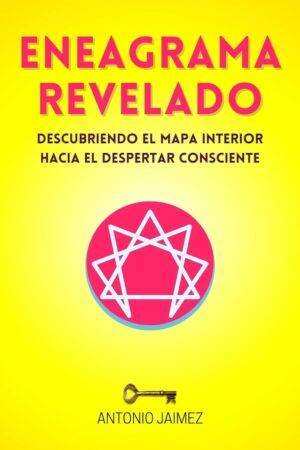 Eneagrama revelado: Descubriendo el Mapa Interior hacia el Despertar Consciente de Antonio Jaimez