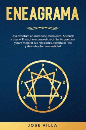 Eneagrama: Una aventura en Autodescubrimiento. Aprende a usar el Eneagrama para el crecimiento personal y para mejorar tus relaciones. Realiza el Test y descubre tu personalidad de José Villa