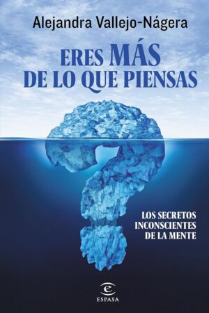 Eres más de lo que piensas: Los secretos inconscientes de la mente de Alejandra Vallejo-Nágera