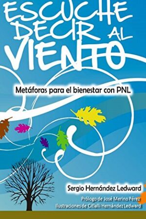 Escuché decir al viento: Metáforas para el bienestar con PNL de Sergio Hernández Ledward