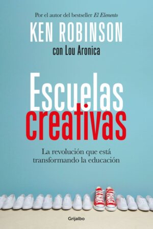 Escuelas creativas: La revolución que está transformando la educación de Ken Robinson