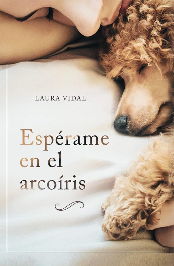 Espérame en el arcoíris: Cómo afrontar el duelo por la pérdida de tu mascota de Laura Vidal