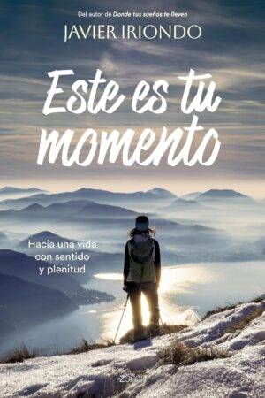 Este es tu momento: Hacia una vida con sentido y plenitud de Javier Iriondo Narvaiza