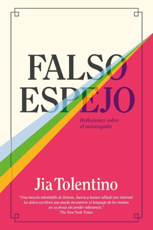 Falso espejo: Reflexiones sobre el autoengaño de Jia Tolentino