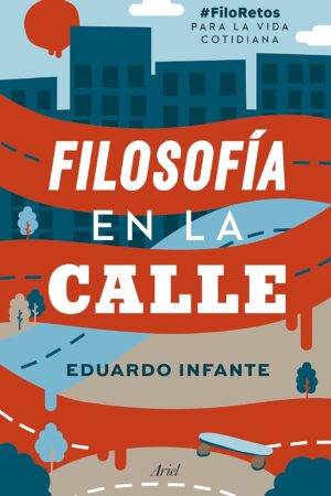 Filosofía en la calle: #FiloRetos para la vida cotidiana de Eduardo Infante