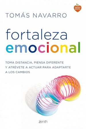 Fortaleza emocional: Toma distancia, piensa diferente y atrévete a actuar para adaptarte a los cambios de Tomás Navarro