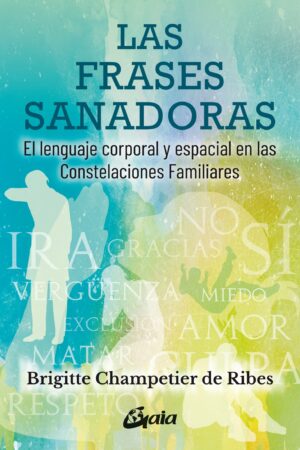Las frases sanadoras: El lenguaje corporal y espacial en las Constelaciones Familiares de Brigitte Champetier de Ribes