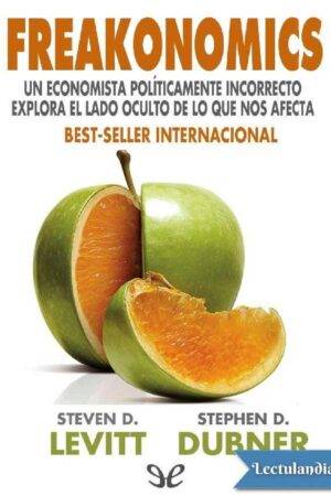 Freakonomics: Un economista poliíticamente incorrecto explora el lado oculto de lo que nos afecta de Steven D. Levitt