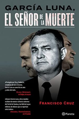 García Luna, El señor de la muerte de Francisco Cruz