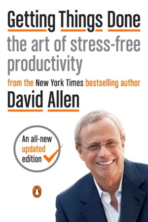 Getting Things Done: The Art of Stress-Free Productivity by David Allen