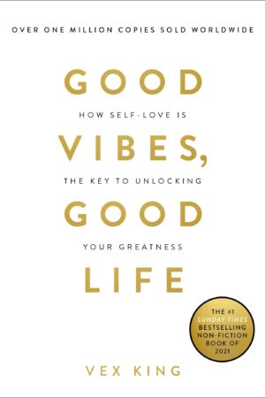 Good Vibes, Good Life: How Self-Love Is the Key to Unlocking Your Greatness by Vex King