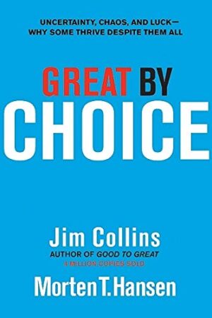Great by Choice: Uncertainty, Chaos, and Luck by Jim Collins