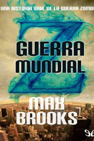 Guerra Mundial Z: Una Historia Oral de la Guerra Zombi de Max Brooks