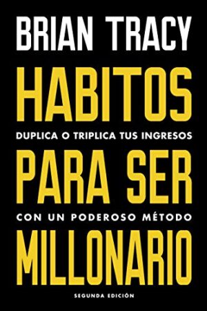 Hábitos para ser millonario: Duplica o triplica tus ingresos con un poderoso método de Brian Tracy