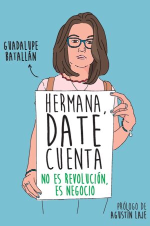Hermana, date cuenta: No es revolución, es negocio de Guadalupe Batallán