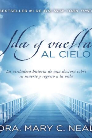 Ida y Vuelta al Cielo: Una verdadera historia de una doctora sobre su muerte y regreso a la vida de Dra. Mary C. Neal