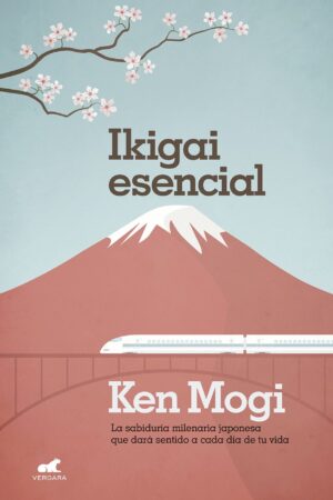 Ikigai esencial: La sabiduría milenaria japonesa que dará sentido a cada día de tu vida de Ken Mogi