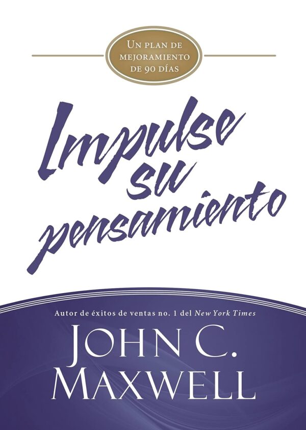Impulse su pensamiento: Un plan de mejoramiento de 90 días de John C. Maxwell