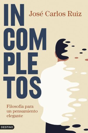 Incompletos: Filosofía para un pensamiento elegante de José Carlos Ruiz