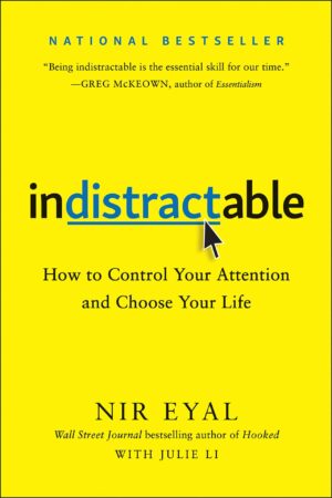 Indistractable: How to Control Your Attention and Choose Your Life by Nir Eyal