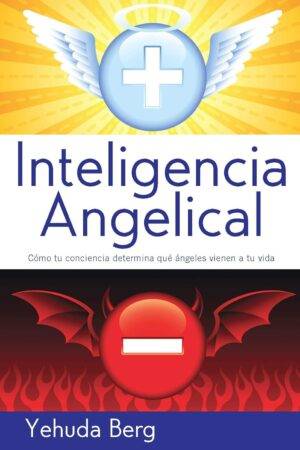 Inteligencia Angelical: Cómo tu conciencia determina qué ángeles vienen a tu vida de Yehuda Berg -