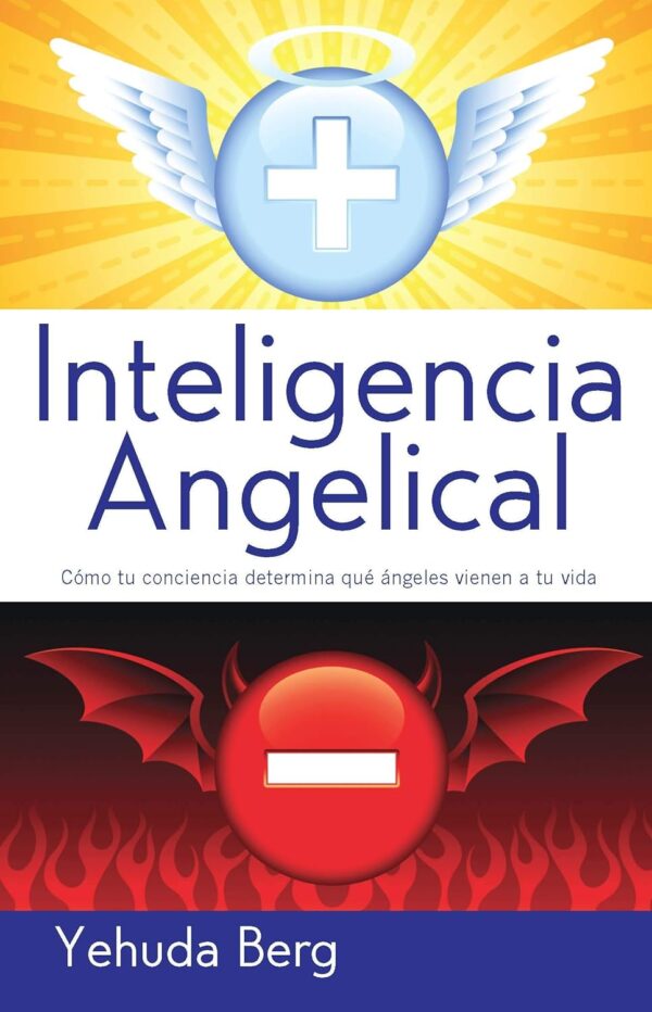 Inteligencia Angelical: Cómo tu conciencia determina qué ángeles vienen a tu vida de Yehuda Berg -