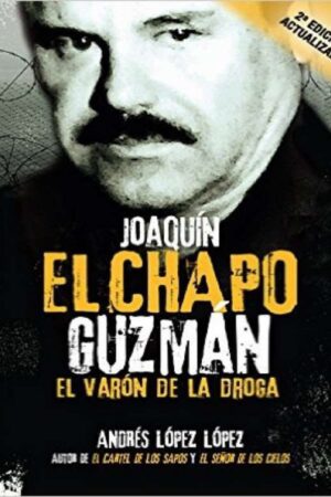 Joaquín El Chapo Guzmán: El Varón de la droga de Andrés López López