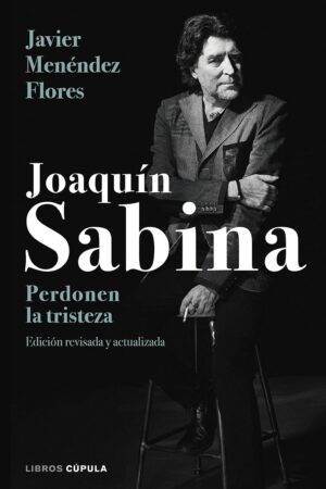 Joaquín Sabina. Perdonen la tristeza de Javier Menéndez Flores