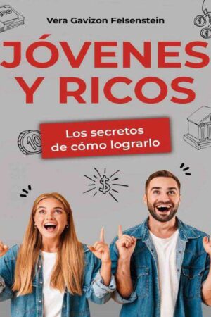Jóvenes y ricos: Los Secretos de cómo lograrlo de Vera Gavizon Felsenstein