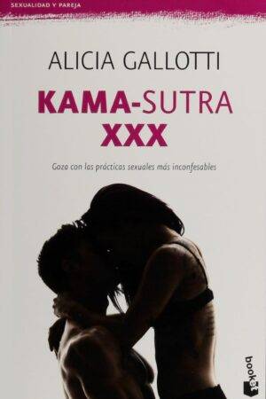 Kama-Sutra XXX: Goza con las prácticas sexuales más inconfensables de Alicia Gallotti