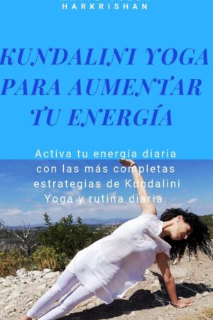 Kundalini yoga para aumentar tu energía: Activa tu energía diaria con las más completas estrategias de Kundalini Yoga y rutina diaria de Maite Soler