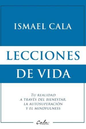 Lecciones de vida: Tu realdiad a tráves del bienestar y la autidisciplina y el mindfulness de Ismael Cala