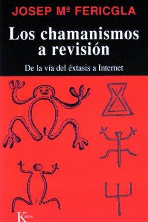 Los chamanismos a la revisión: De la vía del éxtasis a internet de Josep María Fericgla