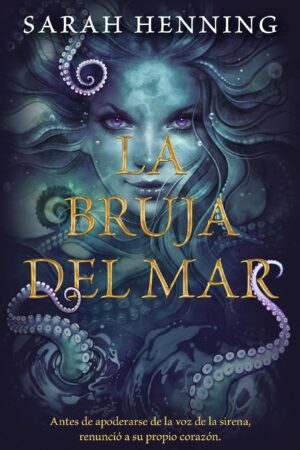La Bruja del Mar: Antes de apoderarse de la voz de la Sirena, renunció a su propio corazón de Sarah Henning