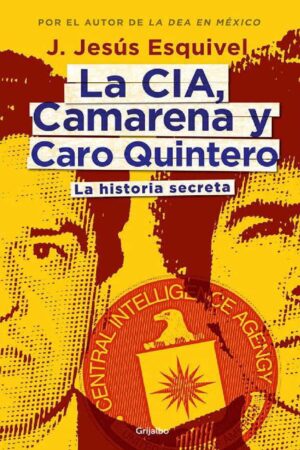 La CIA, Camarena y Caro Quintero: La historia secreta de J. Jesús Jesús Esquivel