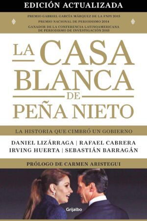 La Casa Blanca de Peña Nieto: La historia que cimbró a un gobierno de Daniel Lizárraga